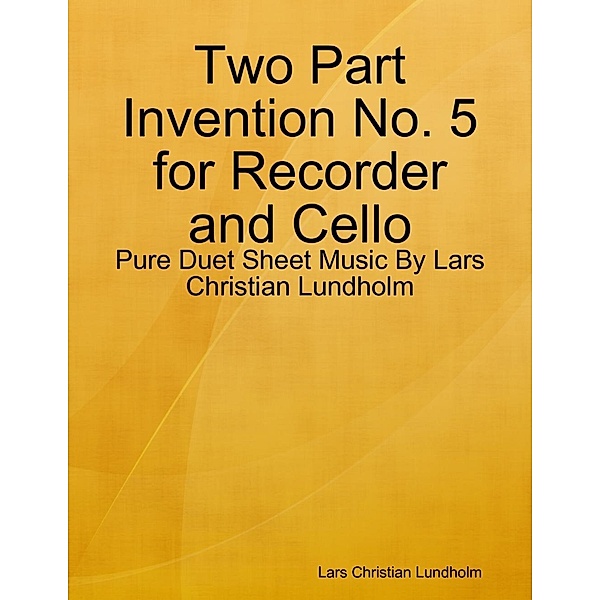 Lulu.com: Two Part Invention No. 5 for Recorder and Cello - Pure Duet Sheet Music By Lars Christian Lundholm, Lars Christian Lundholm