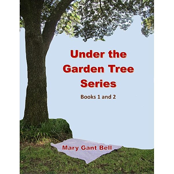 Lulu.com: Under the Garden Tree Series, Books 1 and 2, Mary Gant Bell