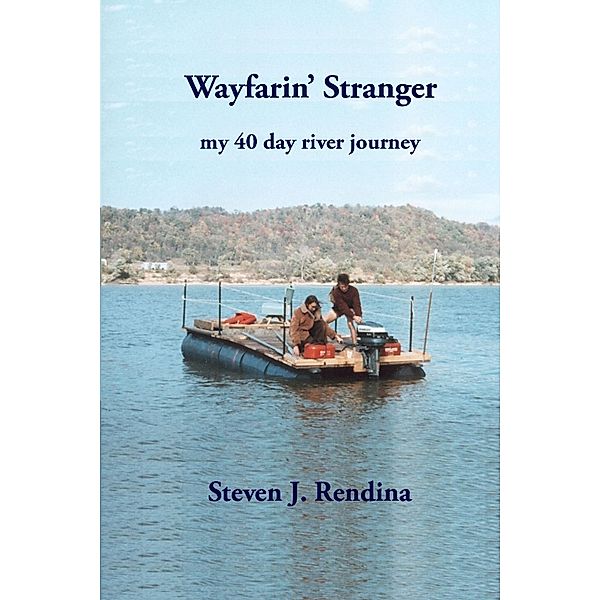 Lulu.com: Wayfarin' Stranger: My 40 Day River Journey, Steven J. Rendina