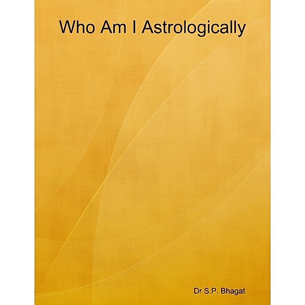 Lulu.com: Who Am I Astrologically, S. P. Bhagat