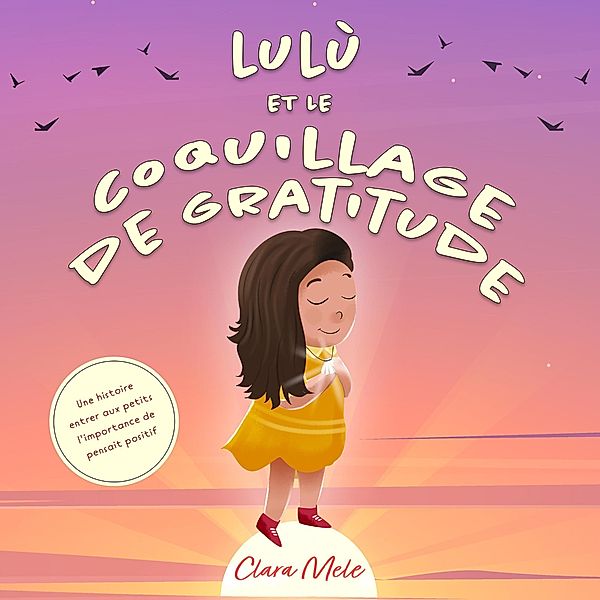 Lulù et le coquillage de gratitude: Une histoire entrer aux petits l'importance de pensait positif, Clara Mele