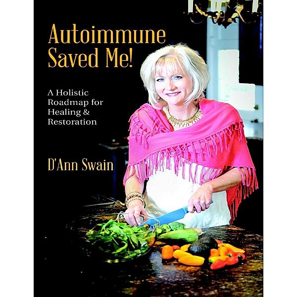 Lulu Publishing Services: Autoimmune Saved Me!: A Holistic Roadmap for Healing & Restoration, D'Ann Swain