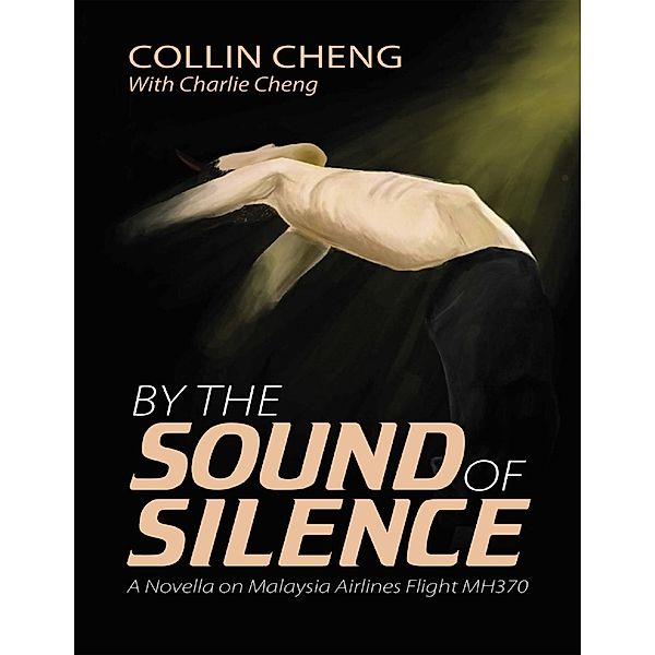 Lulu Publishing Services: By the Sound of Silence: A Novella On Malaysia Airlines Flight M H 370, Collin Cheng