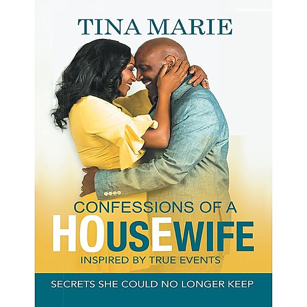 Lulu Publishing Services: Confessions of a Housewife Inspired By True Events: Secrets She Could No Longer Keep, Tina Marie