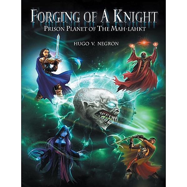 Lulu Publishing Services: Forging of a Knight: Prison Planet of the Mah Lahkt, Hugo V. Negron