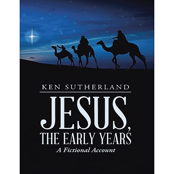 Lulu Publishing Services: Jesus, the Early Years: A Fictional Account, Ken Sutherland