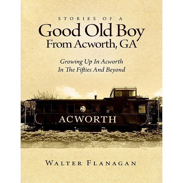 Lulu Publishing Services: Stories of a Good Old Boy from Acworth, GA, Walter Flanagan