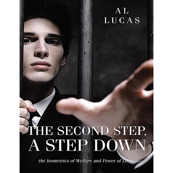 Lulu Publishing Services: The Second Step, a Step Down: The Isometrics of Welfare and Power of Losing, Al Lucas