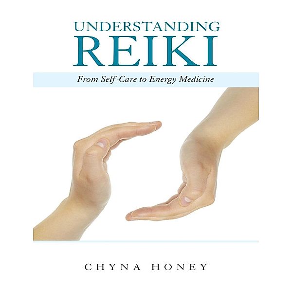 Lulu Publishing Services: Understanding Reiki: From Self Care to Energy Medicine, Chyna Honey