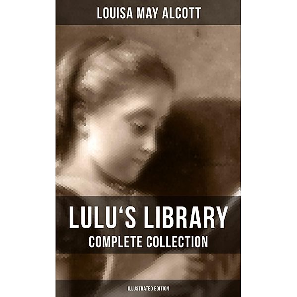 Lulu's Library: Complete Collection (Illustrated Edition), Louisa May Alcott