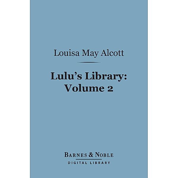 Lulu's Library, Volume 2 (Barnes & Noble Digital Library) / Barnes & Noble, Louisa May Alcott