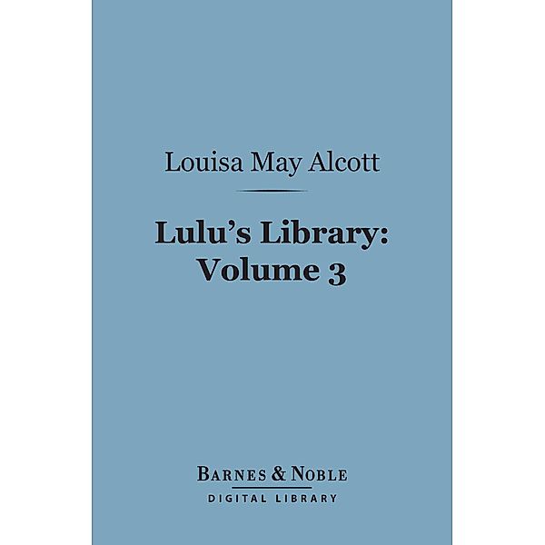 Lulu's Library, Volume 3 (Barnes & Noble Digital Library) / Barnes & Noble, Louisa May Alcott