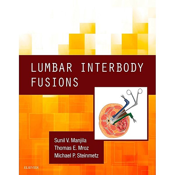 Lumbar Interbody Fusions E-Book, Sunil V Manjila, Thomas Mroz, Michael P Steinmetz