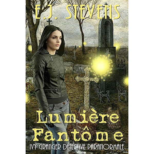 Lumière Fantôme (Ivy Granger Détective Paranormale), E. J. Stevens