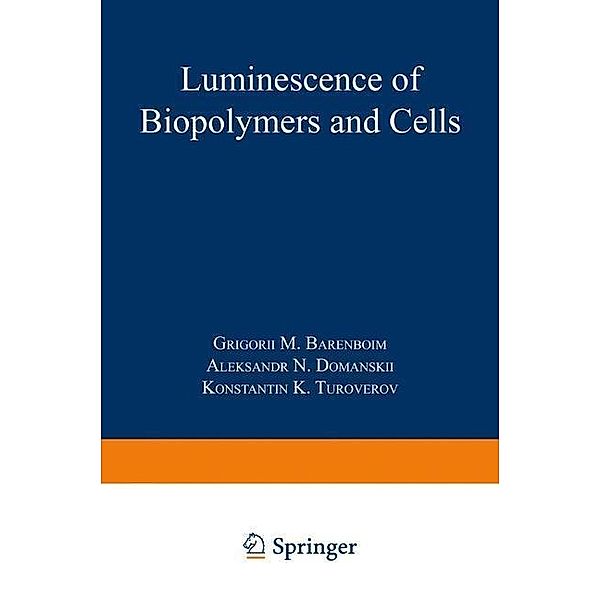 Luminescence of Biopolymers and Cells, Grigory M. Barenboim, Aleksandr Nikolaevich Domanskii, Konstantin Konstantinovich Turoverov