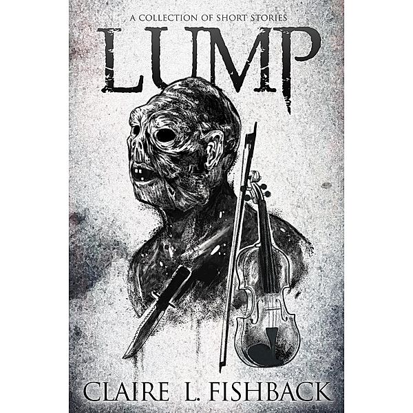 Lump: A Collection of Short Stories, Claire L. Fishback