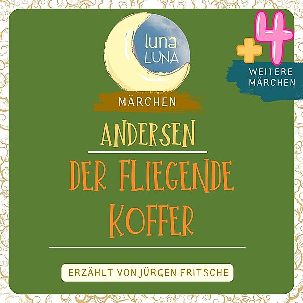 Luna Luna - Der fliegende Koffer plus vier weitere Märchen von Hans Christian Andersen, Luna Luna, Hans Christian Andersen