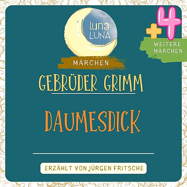 Luna Luna - Gebrüder Grimm: Daumesdick plus vier weitere Märchen, Luna Luna, Die Gebrüder Grimm