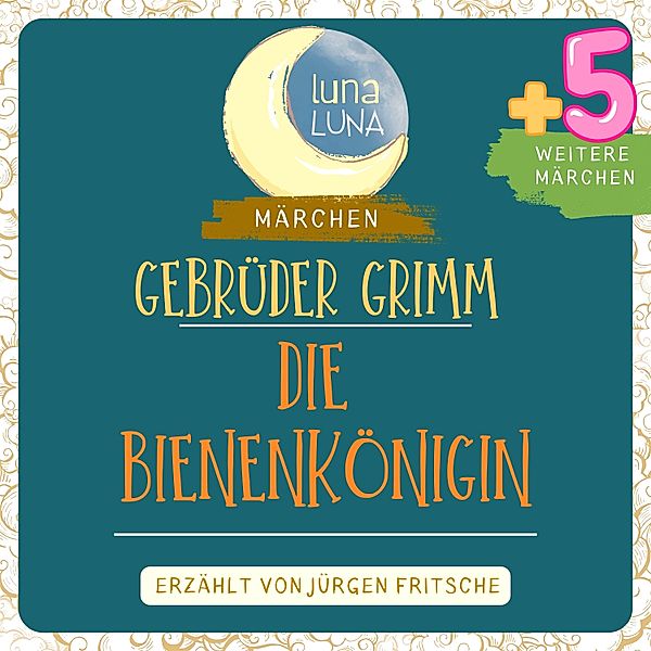 Luna Luna - Gebrüder Grimm: Die Bienenkönigin plus fünf weitere Märchen, Luna Luna, Die Gebrüder Grimm