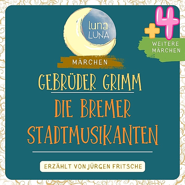 Luna Luna - Gebrüder Grimm: Die Bremer Stadtmusikanten plus vier weitere Märchen, Luna Luna, Die Gebrüder Grimm