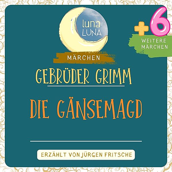 Luna Luna - Gebrüder Grimm: Die Gänsemagd plus sechs weitere Märchen, Luna Luna, Die Gebrüder Grimm