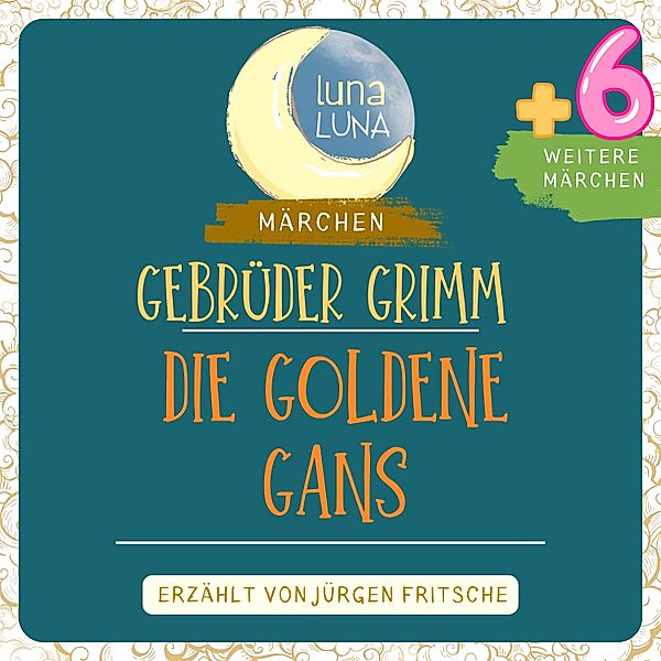 Luna Luna - Gebrüder Grimm: Die goldene Gans plus sechs weitere Märchen, Luna Luna, Die Gebrüder Grimm