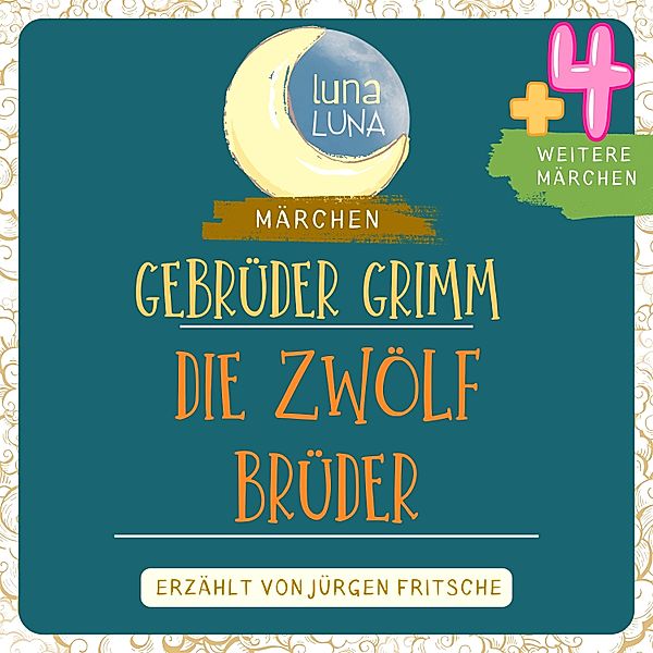 Luna Luna - Gebrüder Grimm: Die zwölf Brüder plus vier weitere Märchen, Luna Luna, Die Gebrüder Grimm