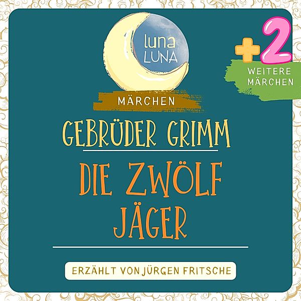 Luna Luna - Gebrüder Grimm: Die zwölf Jäger plus zwei weitere Märchen, Luna Luna, Die Gebrüder Grimm