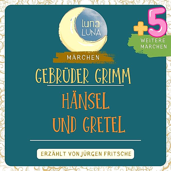 Luna Luna - Gebrüder Grimm: Hänsel und Gretel plus fünf weitere Märchen, Die Gebrüder Grimm, Luna Luna