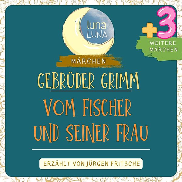 Luna Luna - Gebrüder Grimm: Vom Fischer und seiner Frau plus drei weitere Märchen, Luna Luna, Die Gebrüder Grimm