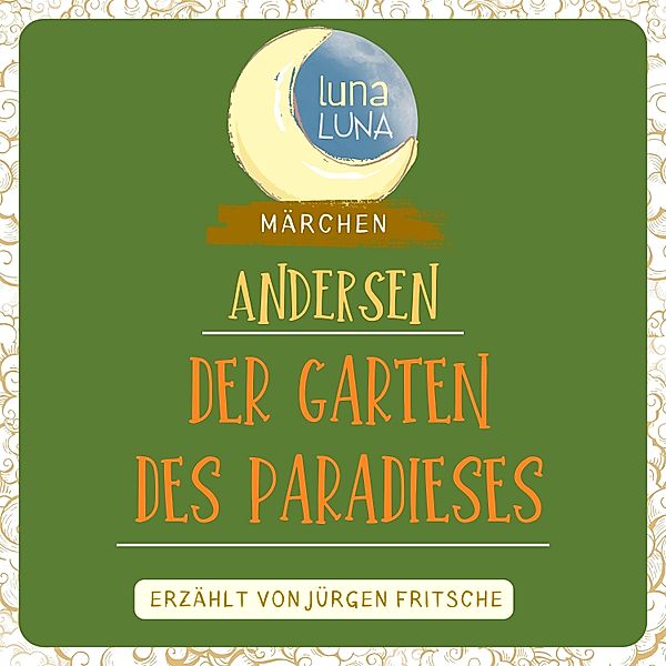 Luna Luna Märchen - Der Garten des Paradieses, Hans Christian Andersen, Luna Luna