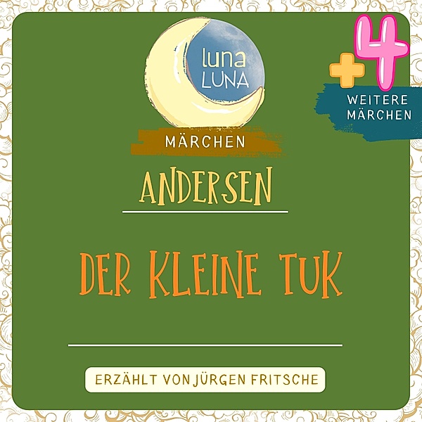 Luna Luna Märchen - Der kleine Tuk plus vier weitere Märchen von Hans Christian Andersen, Luna Luna, Hans Christian Andersen