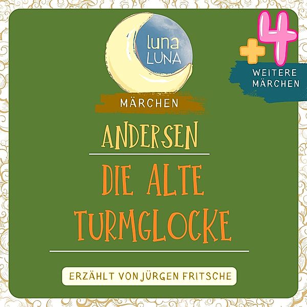 Luna Luna Märchen - Die alte Turmglocke plus vier weitere Märchen von Hans Christian Andersen, Luna Luna, Hans Christian Andersen