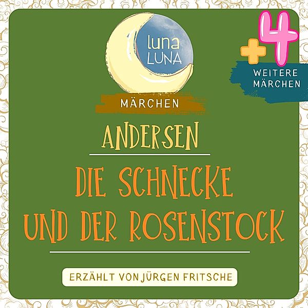 Luna Luna Märchen - Die Schnecke und der Rosenstock plus vier weitere Märchen von Hans Christian Andersen, Luna Luna, Hans Christian Andersen