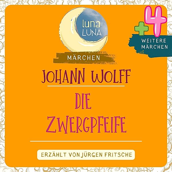 Luna Luna Märchen - Johann Wolff: Die Zwergpfeife plus vier weitere Märchen, Luna Luna, Johann Wolff