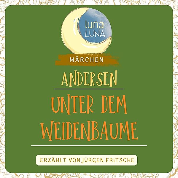 Luna Luna Märchen - Unter dem Weidenbaume, Hans Christian Andersen, Luna Luna