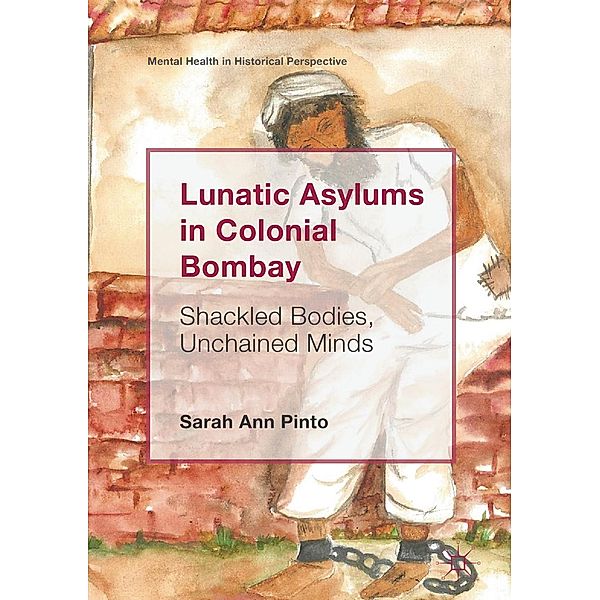 Lunatic Asylums in Colonial Bombay / Mental Health in Historical Perspective, Sarah Ann Pinto