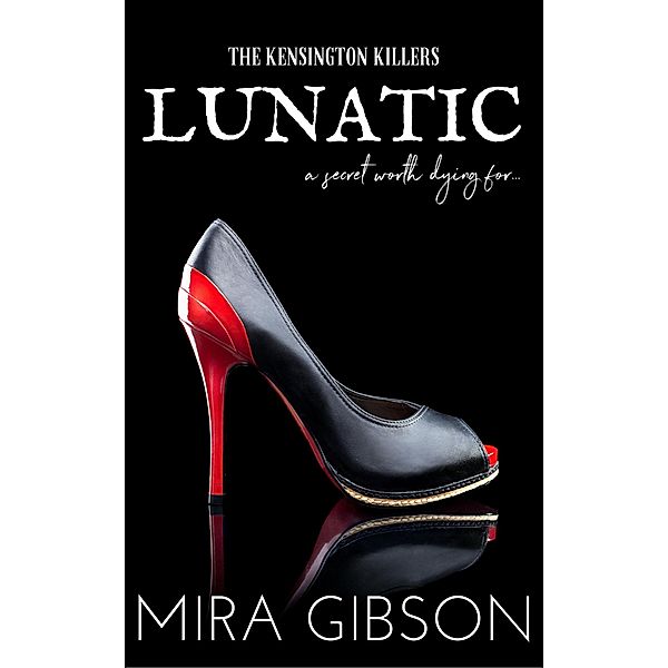 Lunatic (The Kensington Killers, #1) / The Kensington Killers, Mira Gibson