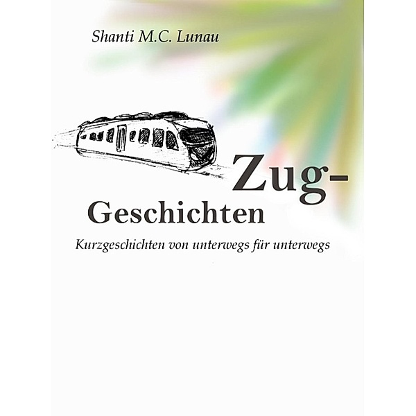 Lunau, S: Zug-Geschichten, Shanti M. C. Lunau