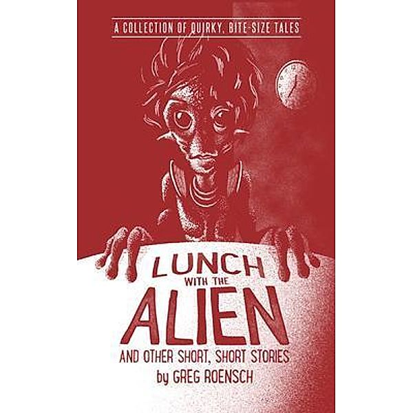 Lunch with the Alien and Other Short, Short Stories, Greg Roensch