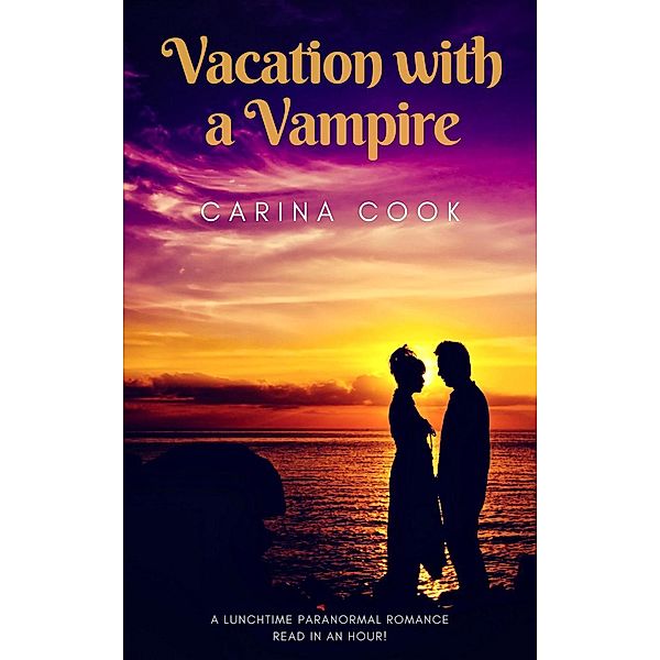 Lunchtime Paranormal Romance: Vacation with a Vampire (Lunchtime Paranormal Romance, #4), Carina Cook