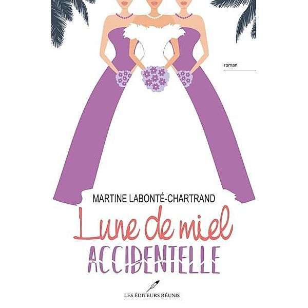 Lune de miel accidentelle / Roman, Martine Labonte-Chartrand