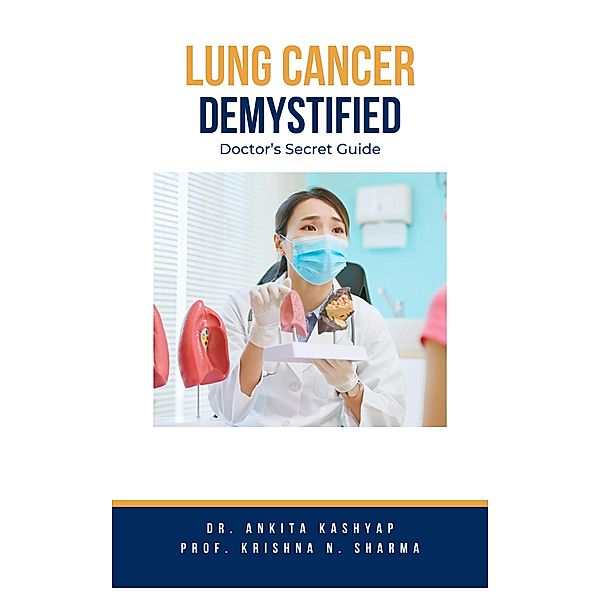Lung Cancer Demystified Doctors Secret Guide, Ankita Kashyap, Krishna N. Sharma