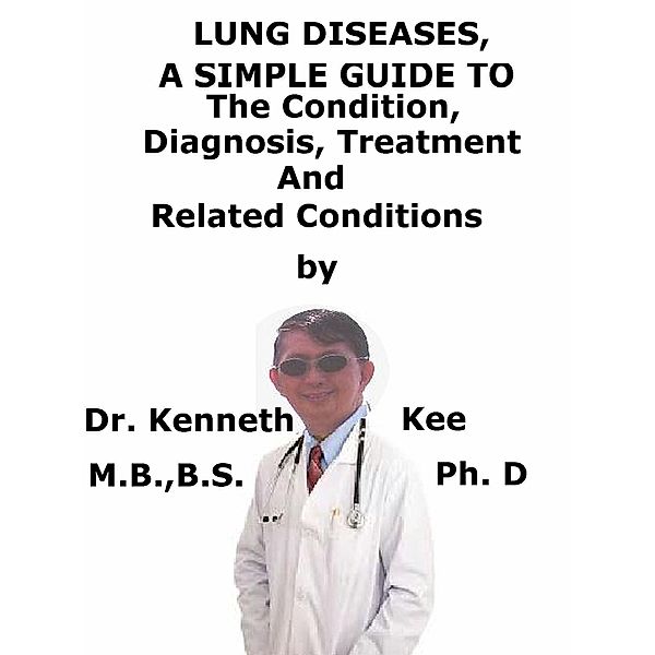 Lung Diseases, A Simple Guide To The Condition, Diagnosis, Treatment And Related Conditions, Kenneth Kee