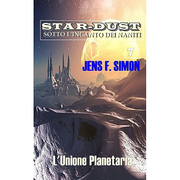 L'Unione Planetaria / STAR-DUST SOTTO L'INCANTO DEI NANITI Bd.7, Jens F. Simon