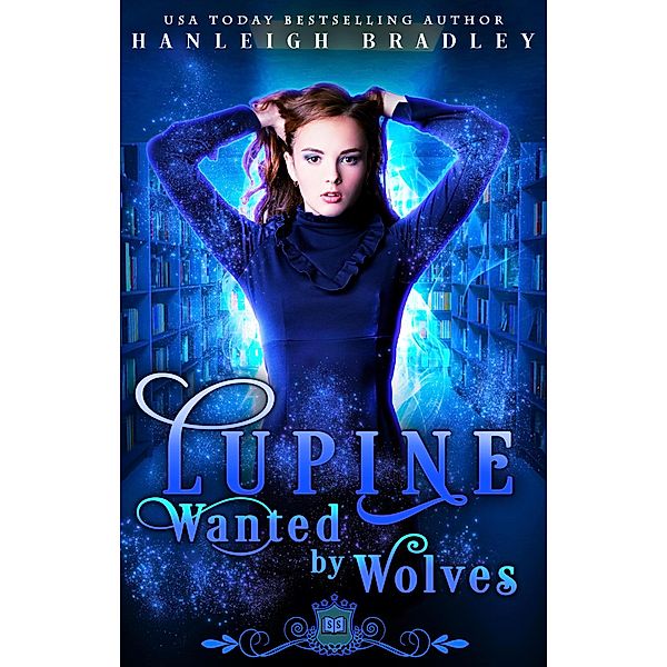 Lupine: Wanted by Wolves (Spell Library: Lupine) / Spell Library: Lupine, Hanleigh Bradley