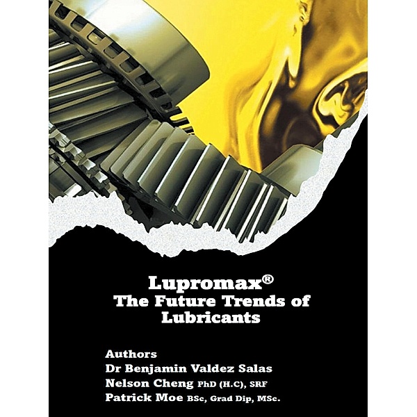 Lupromax® the Future of Lubricants, Benjamin Valdez Salas, Nelson Cheng (H. C) SRF, Patrick Moe BSc Grad Dip MSc.