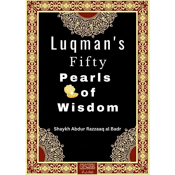 Luqman's Fifty Pearls  of Wisdom, Shaykh Abdur Razzaaq Al Badr