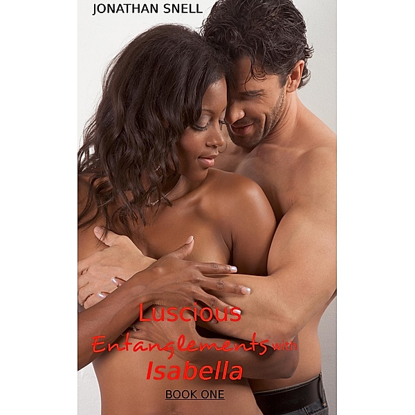 Luscious Entanglements with Isabella / LUSCIOUS ENTANGLEMENTS WITH ISABELLA, Jonathan P Snell