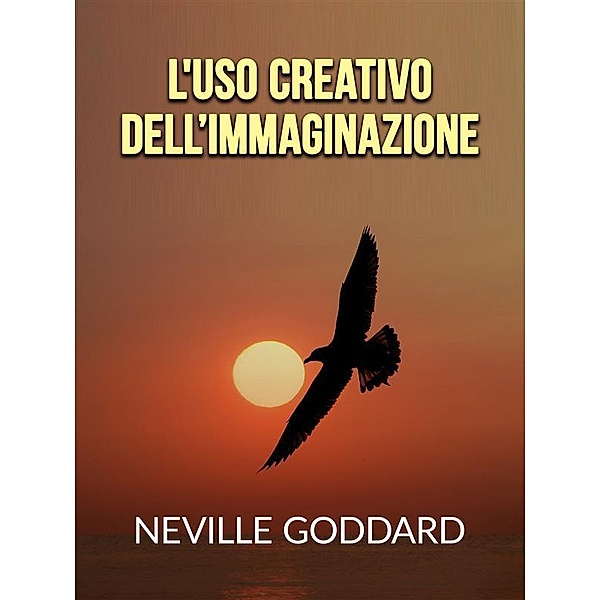 L'uso creativo dell'Immaginazione (Tradotto), Neville Goddard